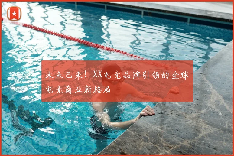 未来已来！XX电竞品牌引领的全球电竞商业新格局