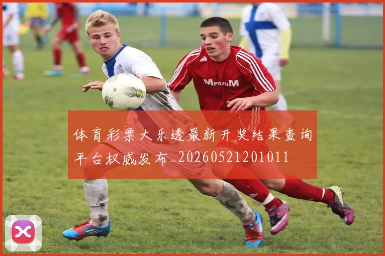 体育彩票大乐透最新开奖结果查询平台权威发布_20260521201011
