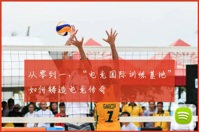 从零到一，“电竞国际训练基地”如何铸造电竞传奇